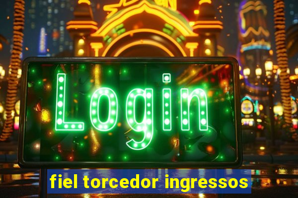 fiel torcedor ingressos